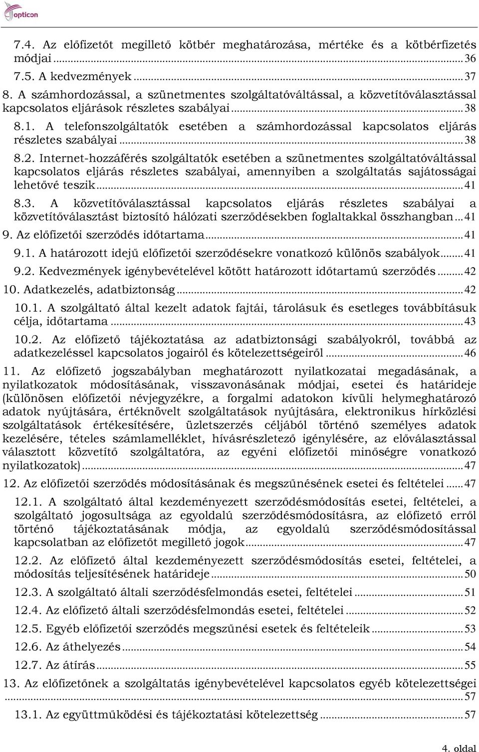 A telefonszolgáltatók esetében a számhordozással kapcsolatos eljárás részletes szabályai... 38 8.2.