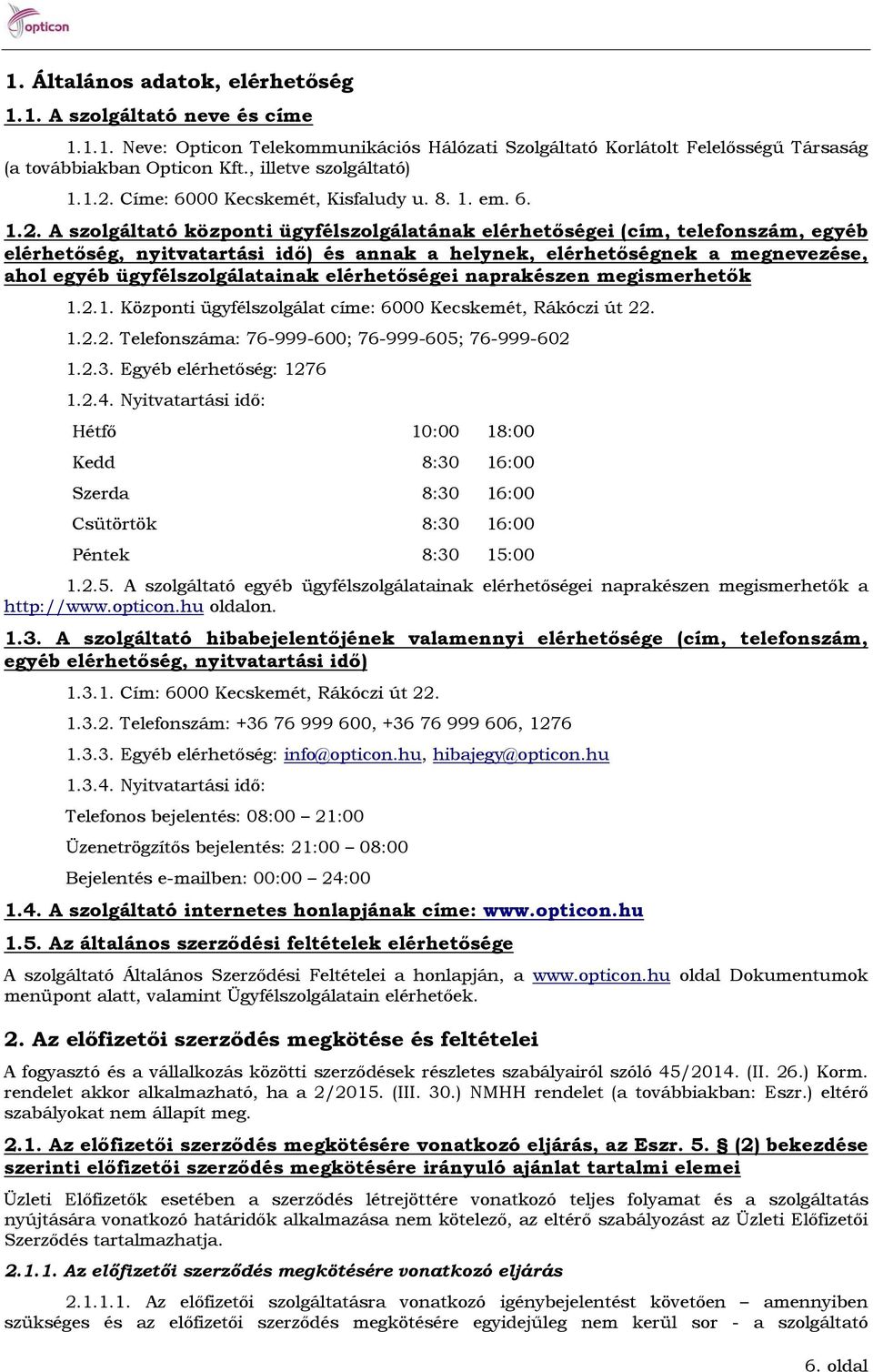 Címe: 6000 Kecskemét, Kisfaludy u. 8. 1. em. 6. 1.2.