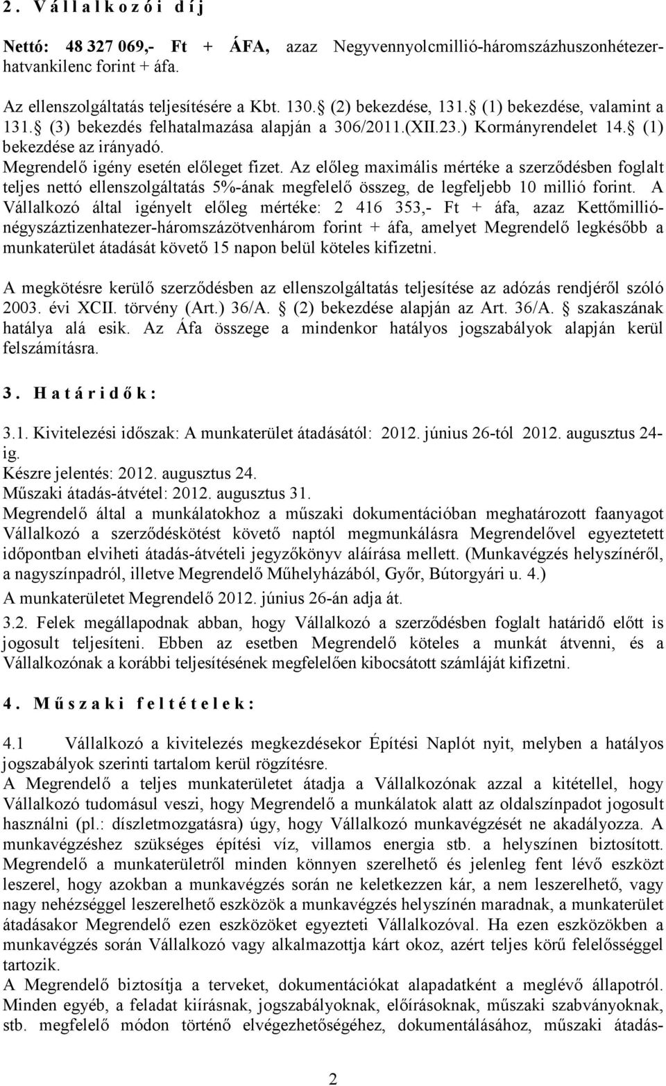 Az elıleg maximális mértéke a szerzıdésben foglalt teljes nettó ellenszolgáltatás 5%-ának megfelelı összeg, de legfeljebb 10 millió forint.