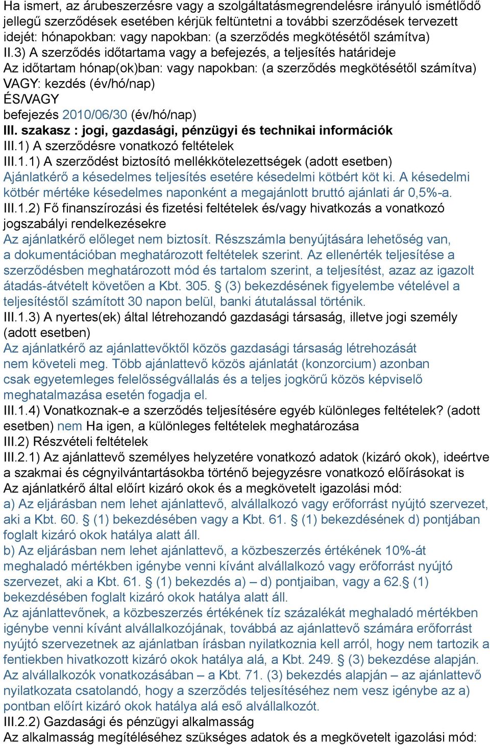 3) A szerződés időtartama vagy a befejezés, a teljesítés határideje Az időtartam hónap(ok)ban: vagy napokban: (a szerződés megkötésétől számítva) VAGY: kezdés (év/hó/nap) ÉS/VAGY befejezés 2010/06/30