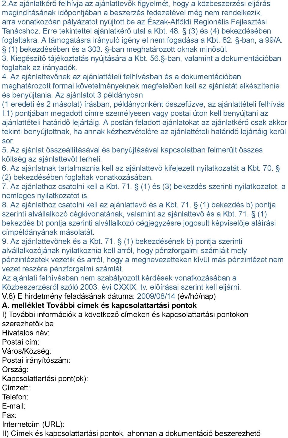 (1) bekezdésében és a 303. -ban meghatározott oknak minősül. 3. Kiegészítő tájékoztatás nyújtására a Kbt. 56. -ban, valamint a dokumentációban foglaltak az irányadók. 4.