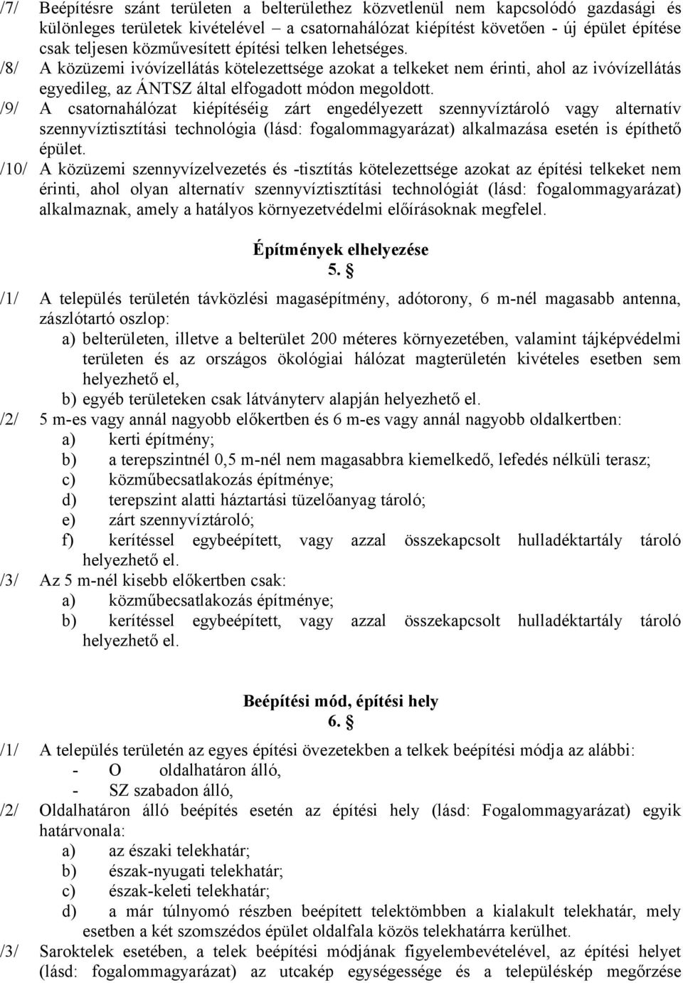 /9/ A csatornahálózat kiépítéséig zárt engedélyezett szennyvíztároló vagy alternatív szennyvíztisztítási technológia (lásd: fogalommagyarázat) alkalmazása esetén is építhető épület.