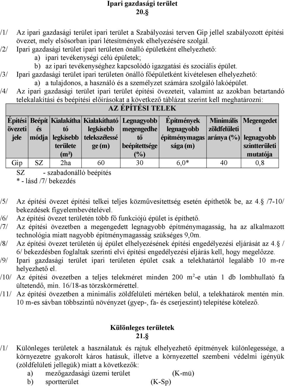 /3/ Ipari gazdasági terület ipari területen önálló főépületként kivételesen elhelyezhető: a) a tulajdonos, a használó és a személyzet számára szolgáló lakóépület.