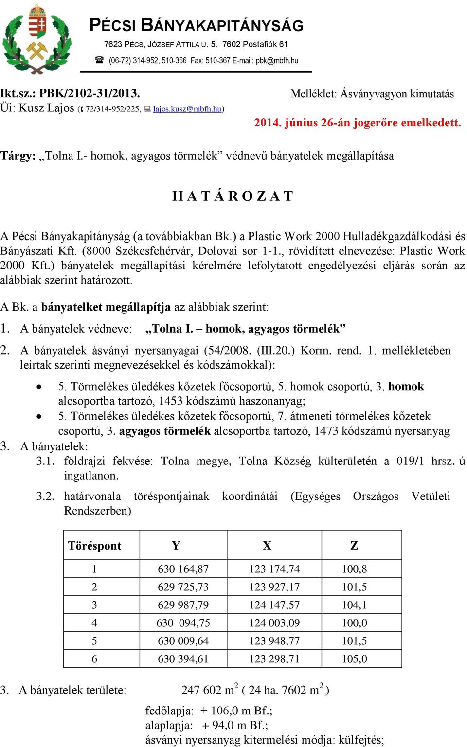 - homok, agyagos törmelék védnevű bányatelek megállapítása H A T Á R O Z A T A Pécsi Bányakapitányság (a továbbiakban Bk.) a Plastic Work 2000 Hulladékgazdálkodási és Bányászati Kft.