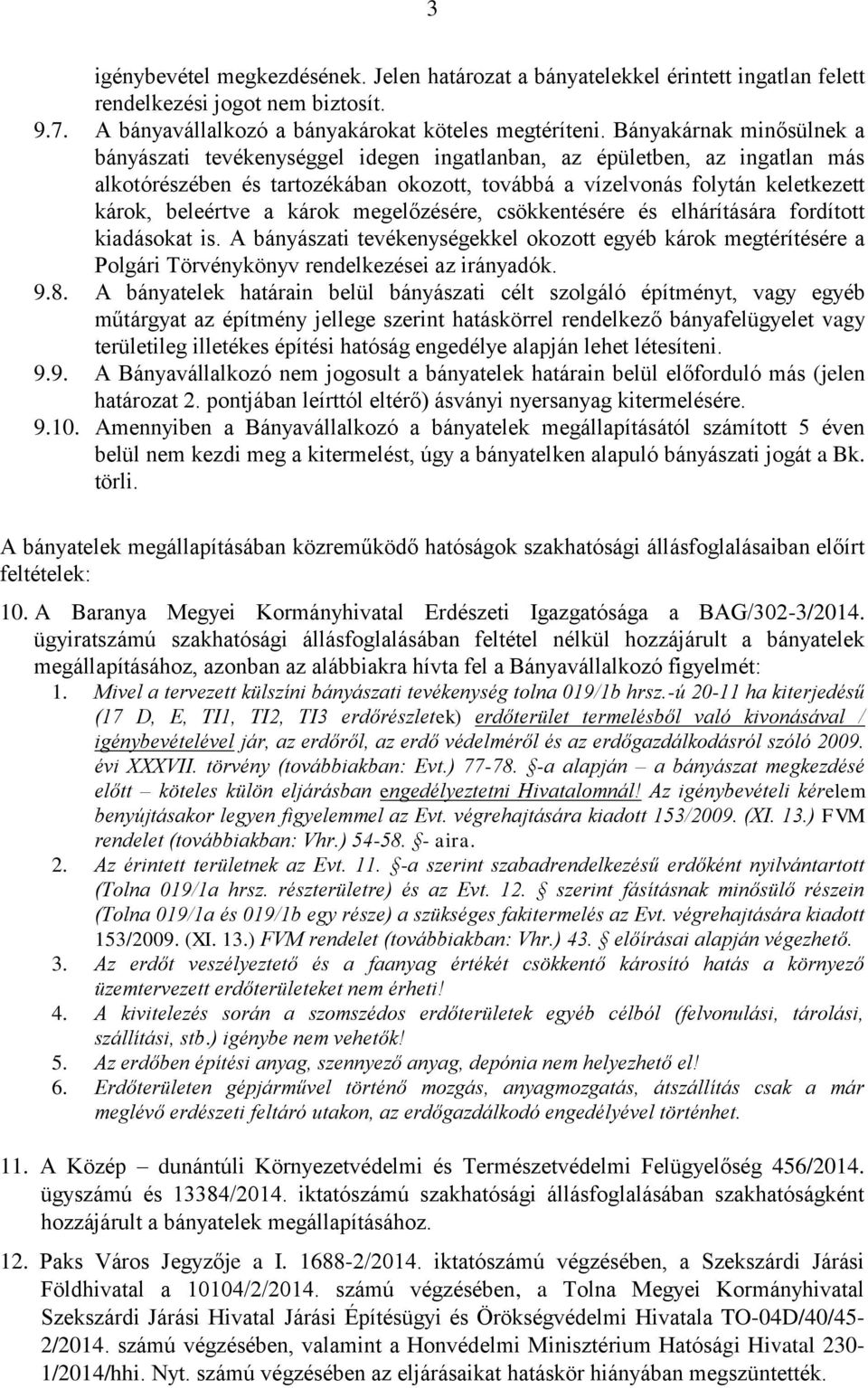 a károk megelőzésére, csökkentésére és elhárítására fordított kiadásokat is. A bányászati tevékenységekkel okozott egyéb károk megtérítésére a Polgári Törvénykönyv rendelkezései az irányadók. 9.8.