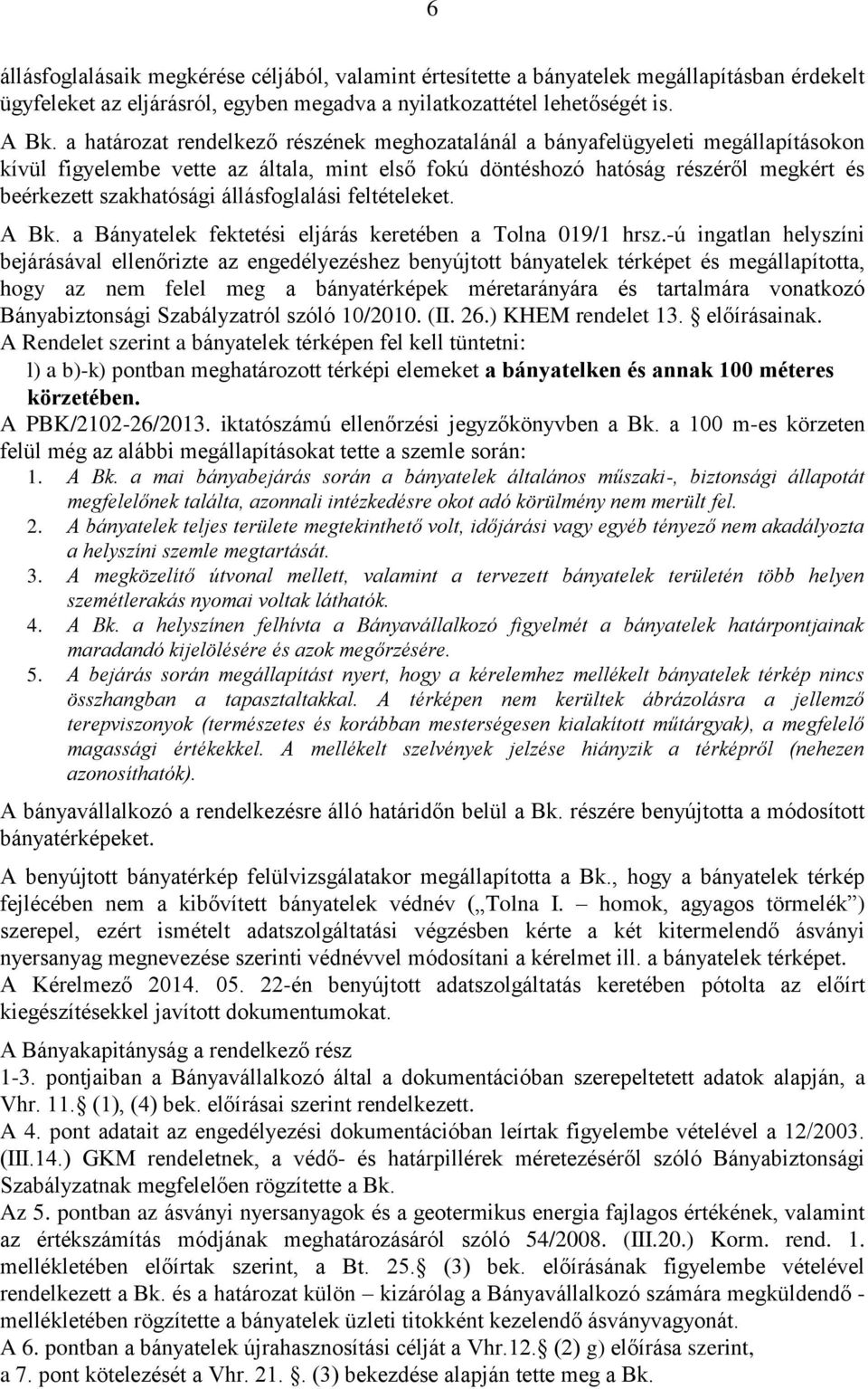 állásfoglalási feltételeket. A Bk. a Bányatelek fektetési eljárás keretében a Tolna 019/1 hrsz.