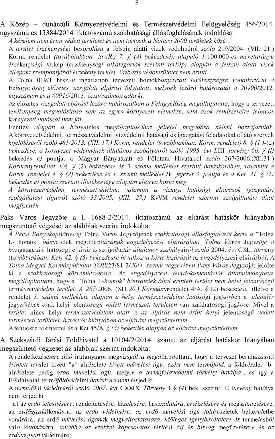 A terület érzékenységi besorolása a felszín alatti vizek védelméről szóló 219/2004. (VII. 21.) Korm. rendelet (továbbiakban: favir.) 7. (4) bekezdésén alapuló 1:100.