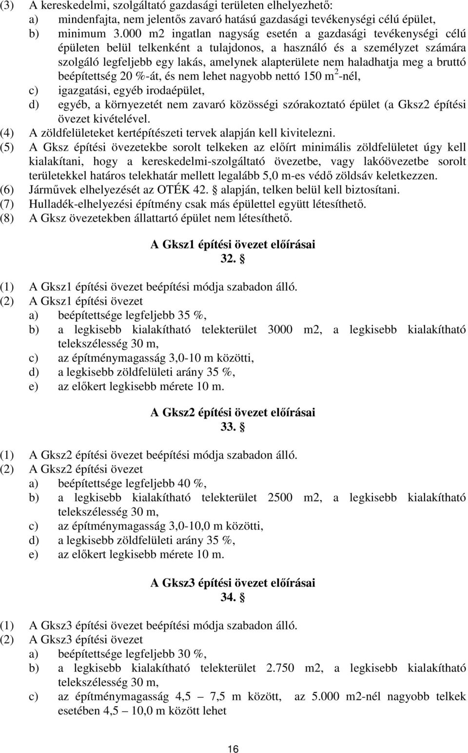 haladhatja meg a bruttó beépítettség 20 %-át, és nem lehet nagyobb nettó 150 m 2 -nél, c) igazgatási, egyéb irodaépület, d) egyéb, a környezetét nem zavaró közösségi szórakoztató épület (a Gksz2