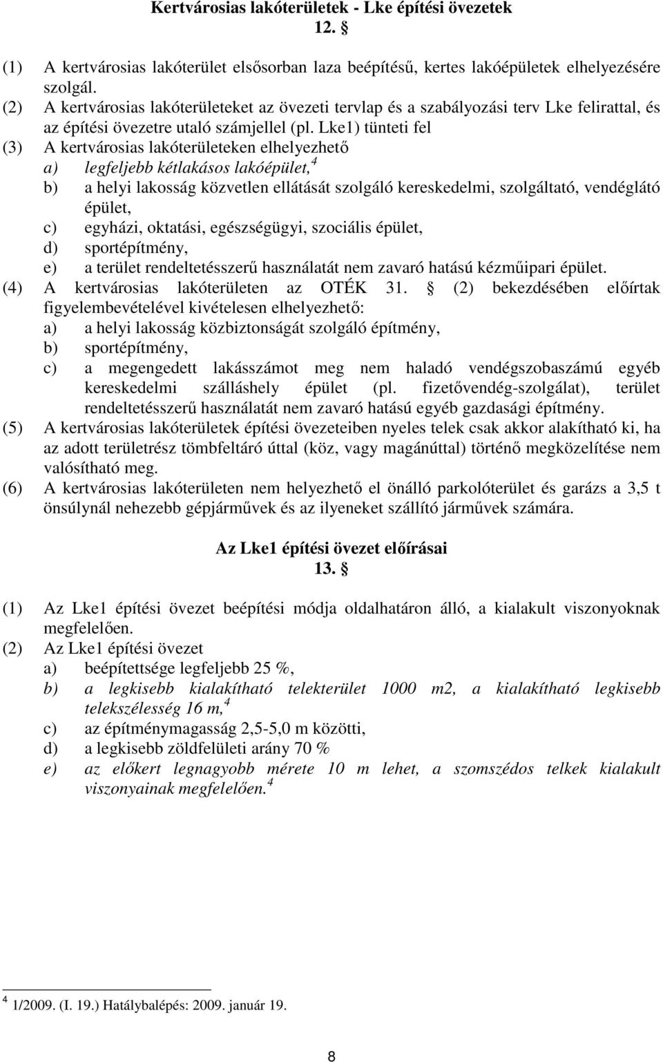 Lke1) tünteti fel (3) A kertvárosias lakóterületeken elhelyezhetı a) legfeljebb kétlakásos lakóépület, 4 b) a helyi lakosság közvetlen ellátását szolgáló kereskedelmi, szolgáltató, vendéglátó épület,
