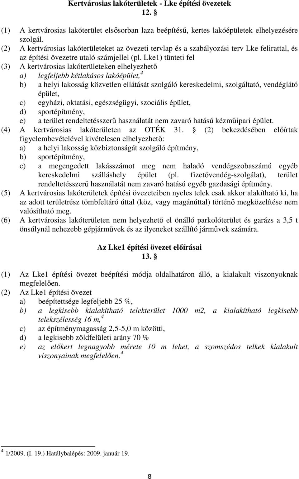 Lke1) tünteti fel (3) A kertvárosias lakóterületeken elhelyezhetı a) legfeljebb kétlakásos lakóépület, 4 b) a helyi lakosság közvetlen ellátását szolgáló kereskedelmi, szolgáltató, vendéglátó épület,