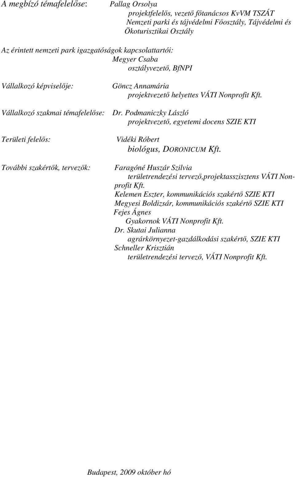 Podmaniczky László projektvezetı, egyetemi docens SZIE KTI Területi felelıs: További szakértık, tervezık: Vidéki Róbert biológus, DORONICUM Kft.