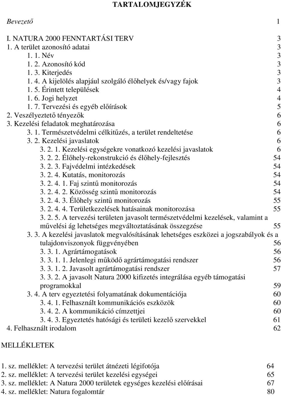 Kezelési feladatok meghatározása 6 3. 1. Természetvédelmi célkitőzés, a terület rendeltetése 6 3. 2. Kezelési javaslatok 6 3. 2. 1. Kezelési egységekre vonatkozó kezelési javaslatok 6 3. 2. 2. Élıhely-rekonstrukció és élıhely-fejlesztés 54 3.