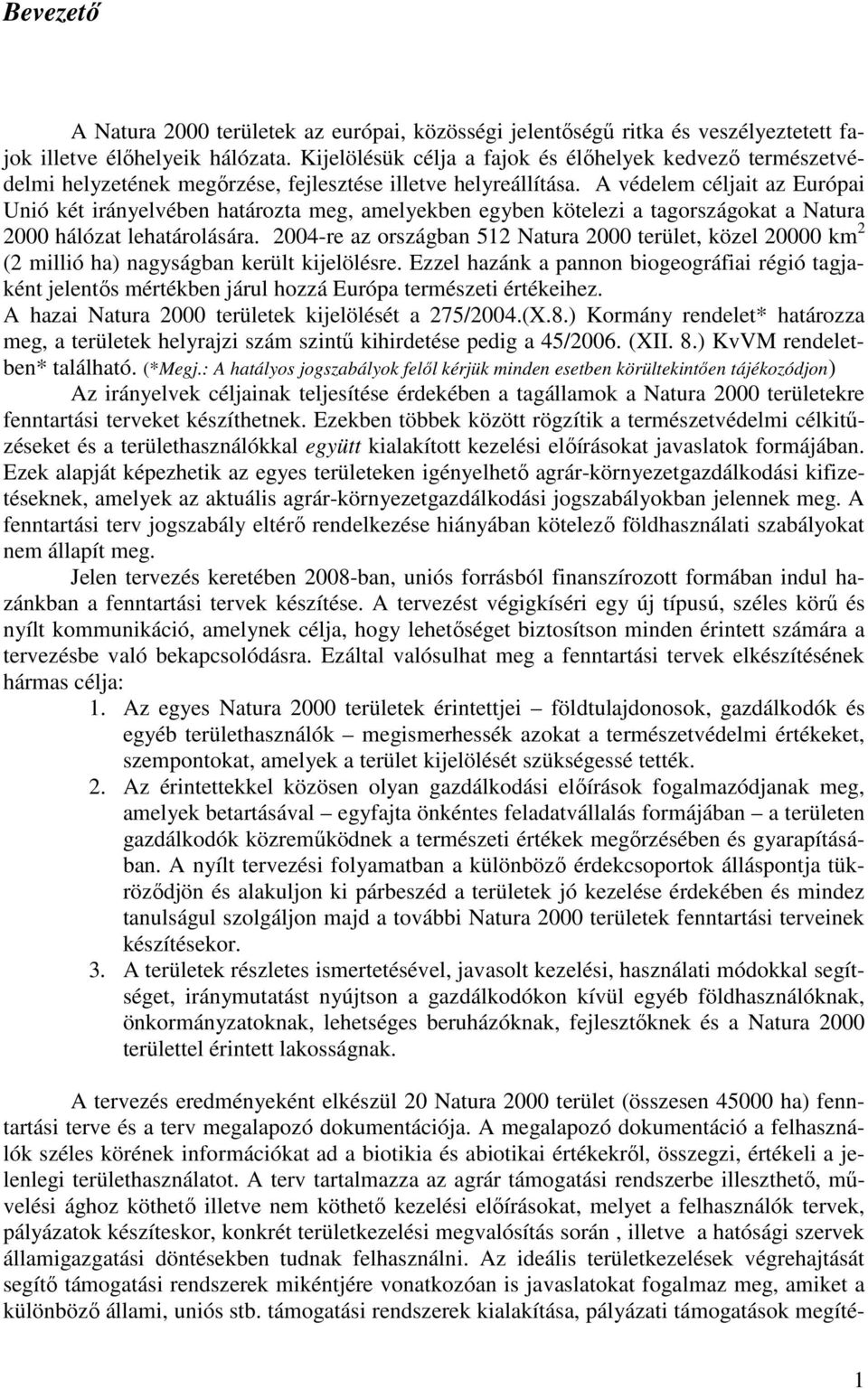 A védelem céljait az Európai Unió két irányelvében határozta meg, amelyekben egyben kötelezi a tagországokat a Natura 2000 hálózat lehatárolására.