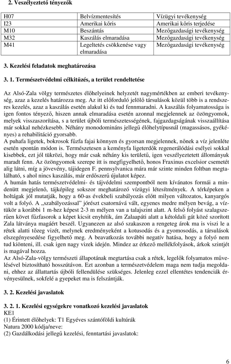 Természetvédelmi célkitőzés, a terület rendeltetése Az Alsó-Zala völgy természetes élıhelyeinek helyzetét nagymértékben az emberi tevékenység, azaz a kezelés határozza meg.