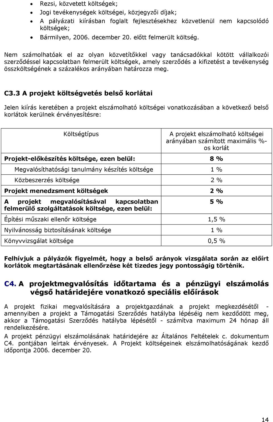 Nem számolhatóak el az olyan közvetítőkkel vagy tanácsadókkal kötött vállalkozói szerződéssel kapcsolatban felmerült költségek, amely szerződés a kifizetést a tevékenység összköltségének a százalékos