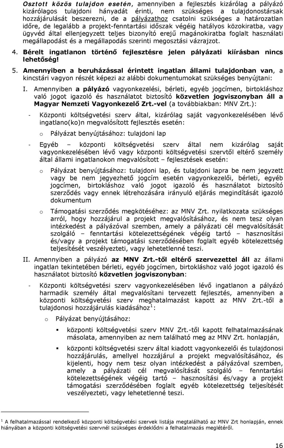 megállapodást és a megállapodás szerinti megosztási vázrajzot. 4. Bérelt ingatlanon történő fejlesztésre jelen pályázati kiírásban nincs lehetőség! 5.