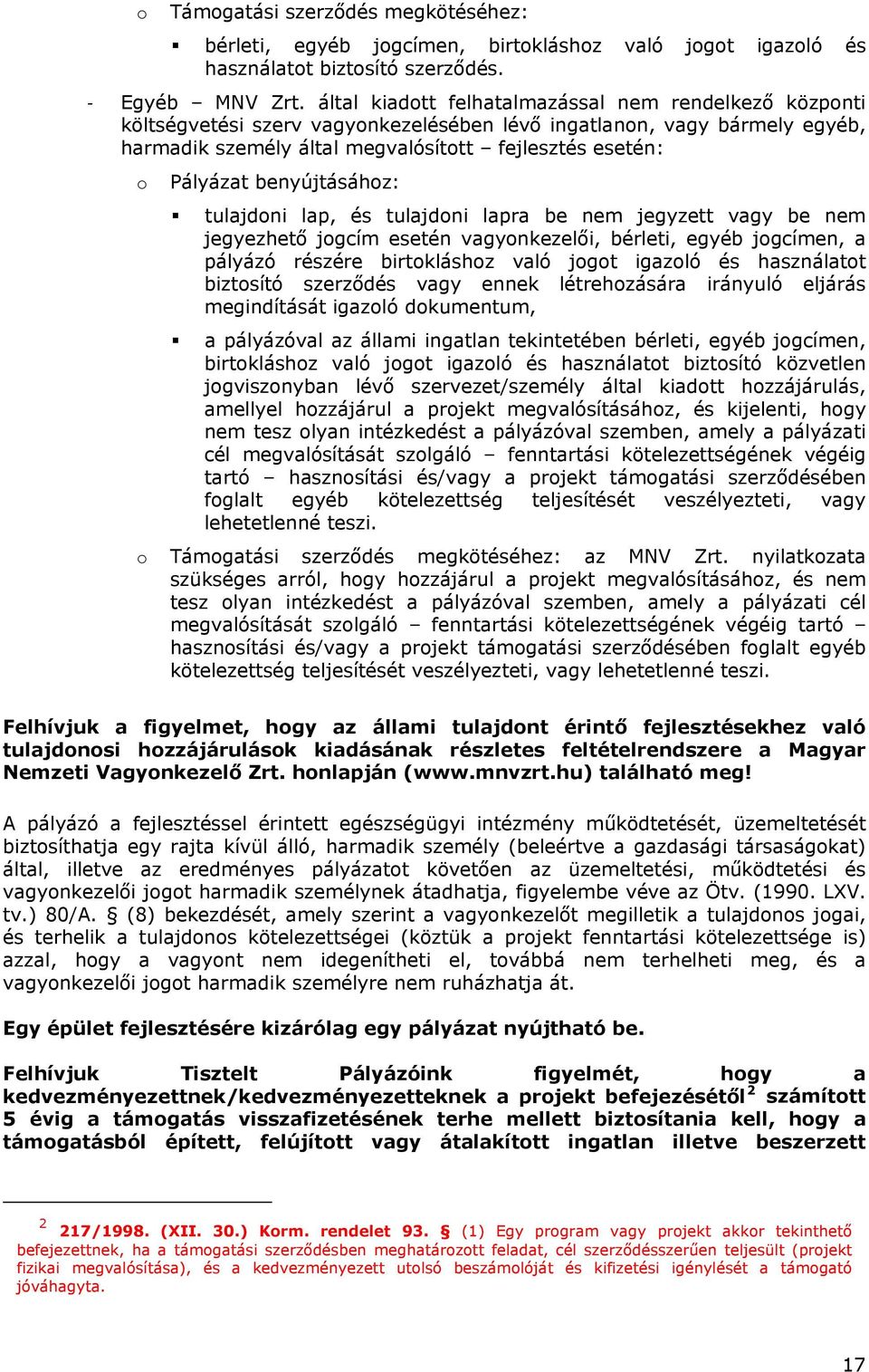 benyújtásához: tulajdoni lap, és tulajdoni lapra be nem jegyzett vagy be nem jegyezhető jogcím esetén vagyonkezelői, bérleti, egyéb jogcímen, a pályázó részére birtokláshoz való jogot igazoló és