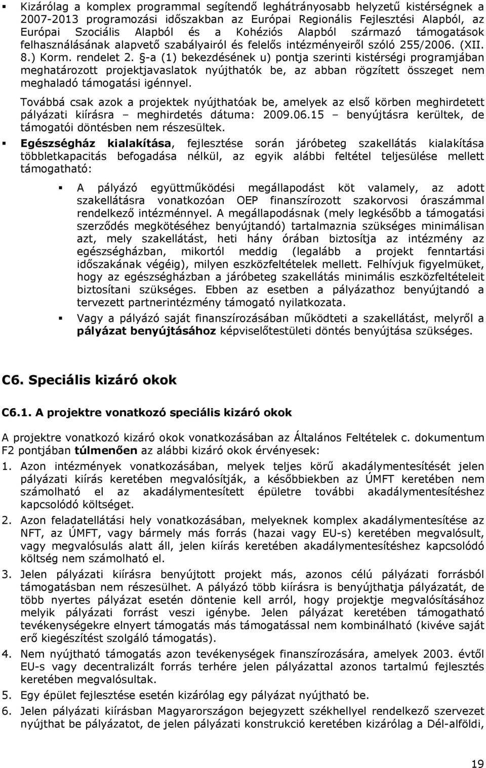 -a (1) bekezdésének u) pontja szerinti kistérségi programjában meghatározott projektjavaslatok nyújthatók be, az abban rögzített összeget nem meghaladó támogatási igénnyel.