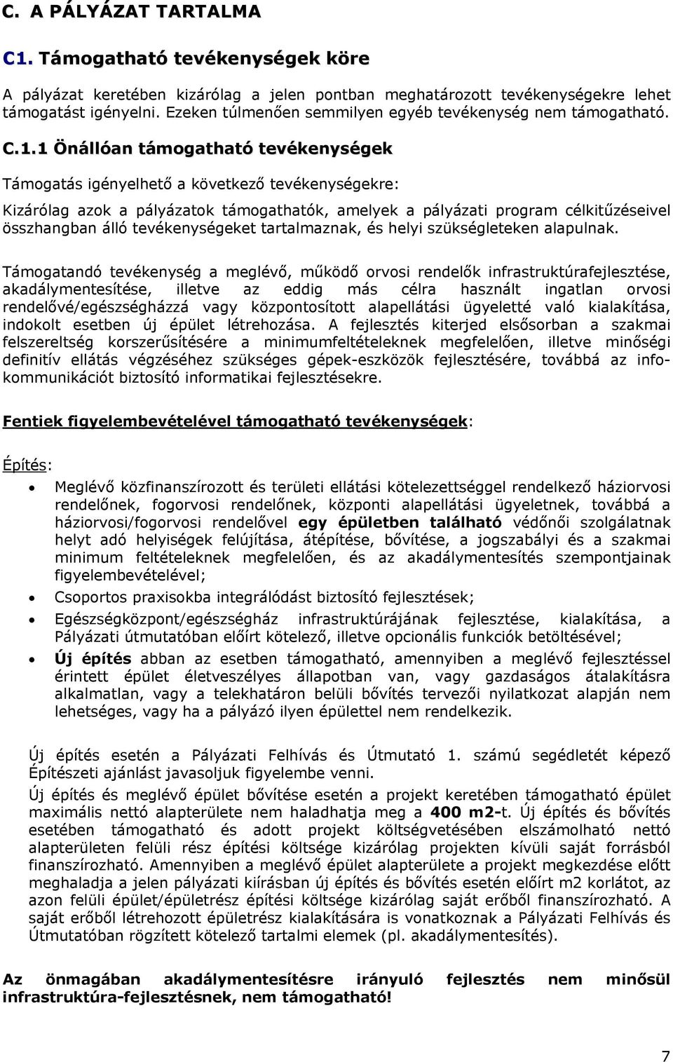 1 Önállóan támogatható tevékenységek Támogatás igényelhető a következő tevékenységekre: Kizárólag azok a pályázatok támogathatók, amelyek a pályázati program célkitűzéseivel összhangban álló