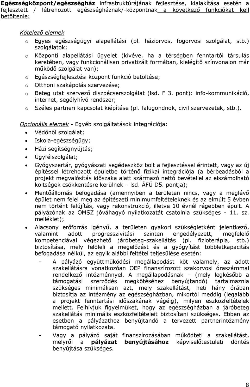 ) szolgálatok; o Központi alapellátási ügyelet (kivéve, ha a térségben fenntartói társulás keretében, vagy funkcionálisan privatizált formában, kielégítő színvonalon már működő szolgálat van); o