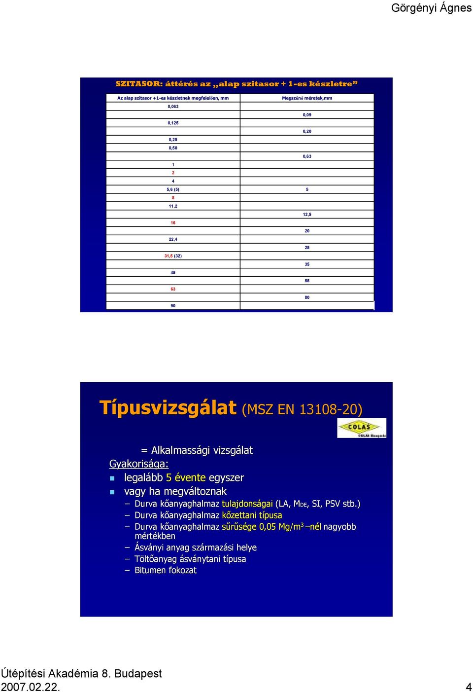 Gyakorisága: legalább 5 évente egyszer vagy ha megváltoznak Durva kőanyaghalmaz tulajdonságai (LA, MDE,, SI, PSV stb.