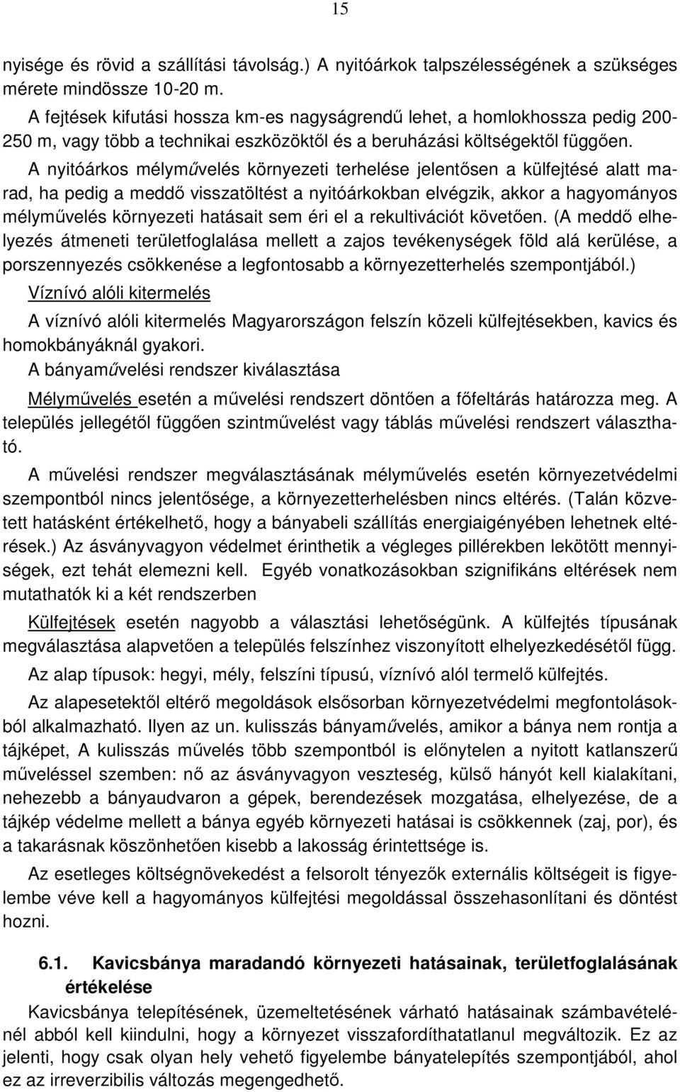 A nyitóárkos mélyművelés környezeti terhelése jelentősen a külfejtésé alatt marad, ha pedig a meddő visszatöltést a nyitóárkokban elvégzik, akkor a hagyományos mélyművelés környezeti hatásait sem éri