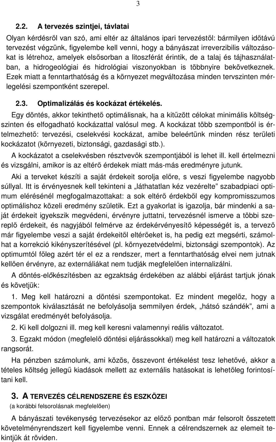 Ezek miatt a fenntarthatóság és a környezet megváltozása minden tervszinten mérlegelési szempontként szerepel. 2.3. Optimalizálás és kockázat értékelés.