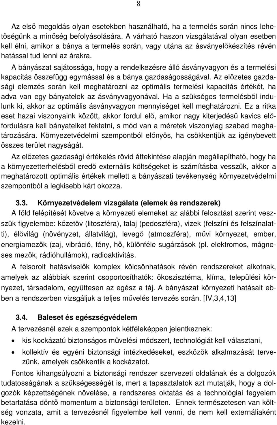 A bányászat sajátossága, hogy a rendelkezésre álló ásványvagyon és a termelési kapacitás összefügg egymással és a bánya gazdaságosságával.