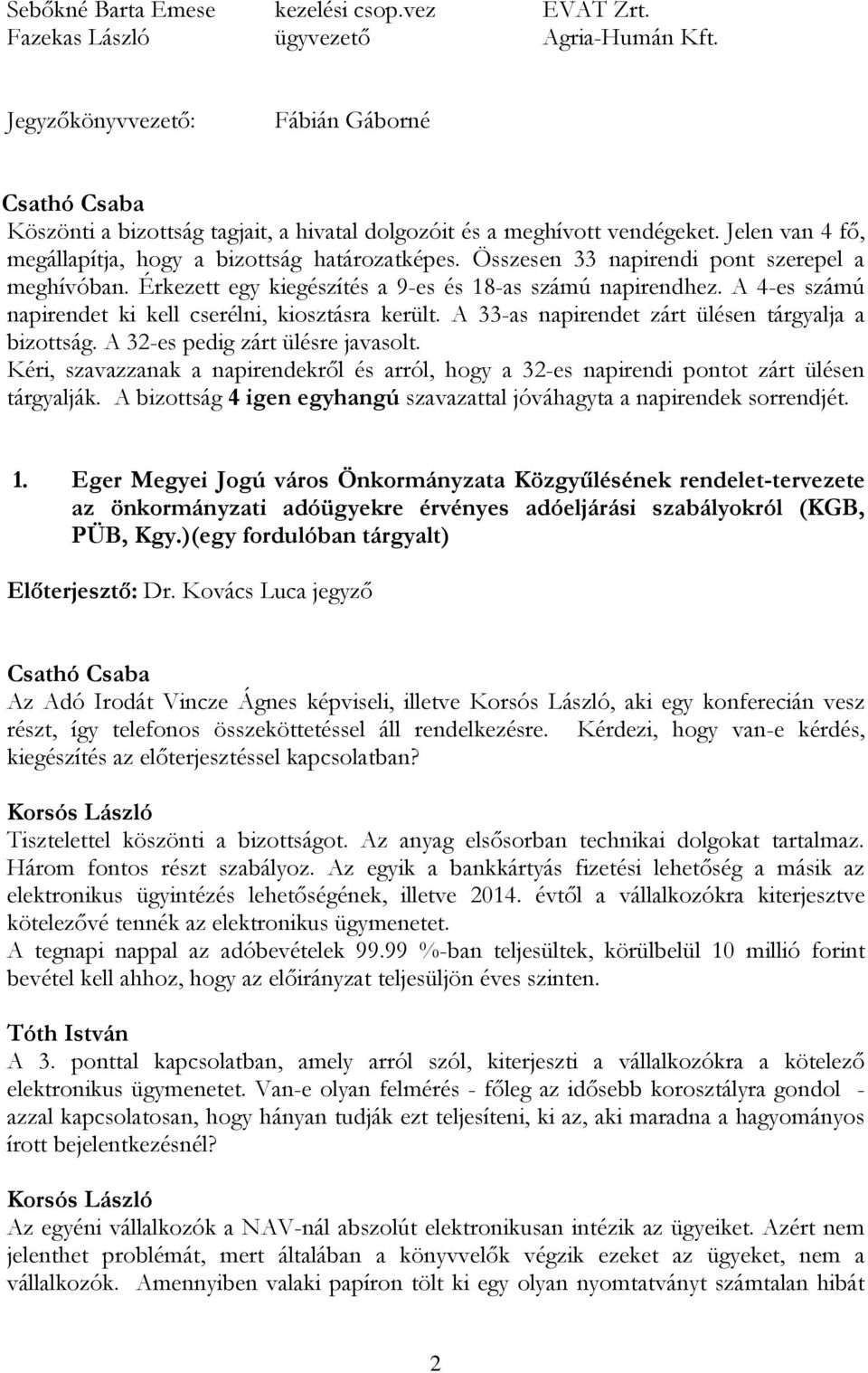 Összesen 33 napirendi pont szerepel a meghívóban. Érkezett egy kiegészítés a 9-es és 18-as számú napirendhez. A 4-es számú napirendet ki kell cserélni, kiosztásra került.