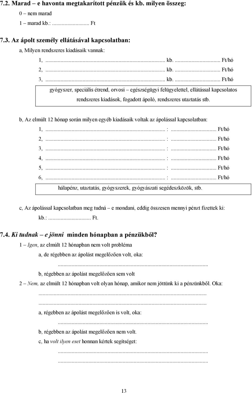 b, Az elmúlt 12 hónap során milyen egyéb kiadásaik voltak az ápolással kapcsolatban: 1,... :... Ft/hó 2,... :... Ft/hó 3,... :... Ft/hó 4,... :... Ft/hó 5,... :... Ft/hó 6,... :... Ft/hó hálapénz, utaztatás, gyógyszerek, gyógyászati segédeszközök, stb.