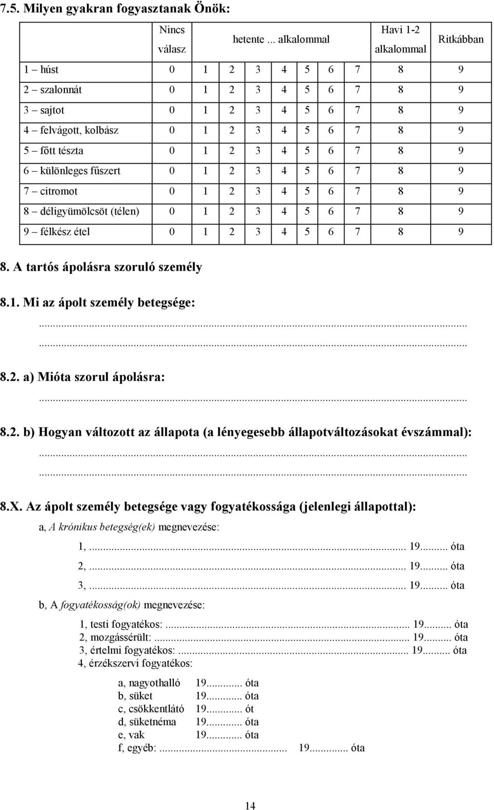 6 7 8 9 6 különleges fűszert 0 1 2 3 4 5 6 7 8 9 7 citromot 0 1 2 3 4 5 6 7 8 9 8 déligyümölcsöt (télen) 0 1 2 3 4 5 6 7 8 9 9 félkész étel 0 1 2 3 4 5 6 7 8 9 8. A tartós ápolásra szoruló személy 8.