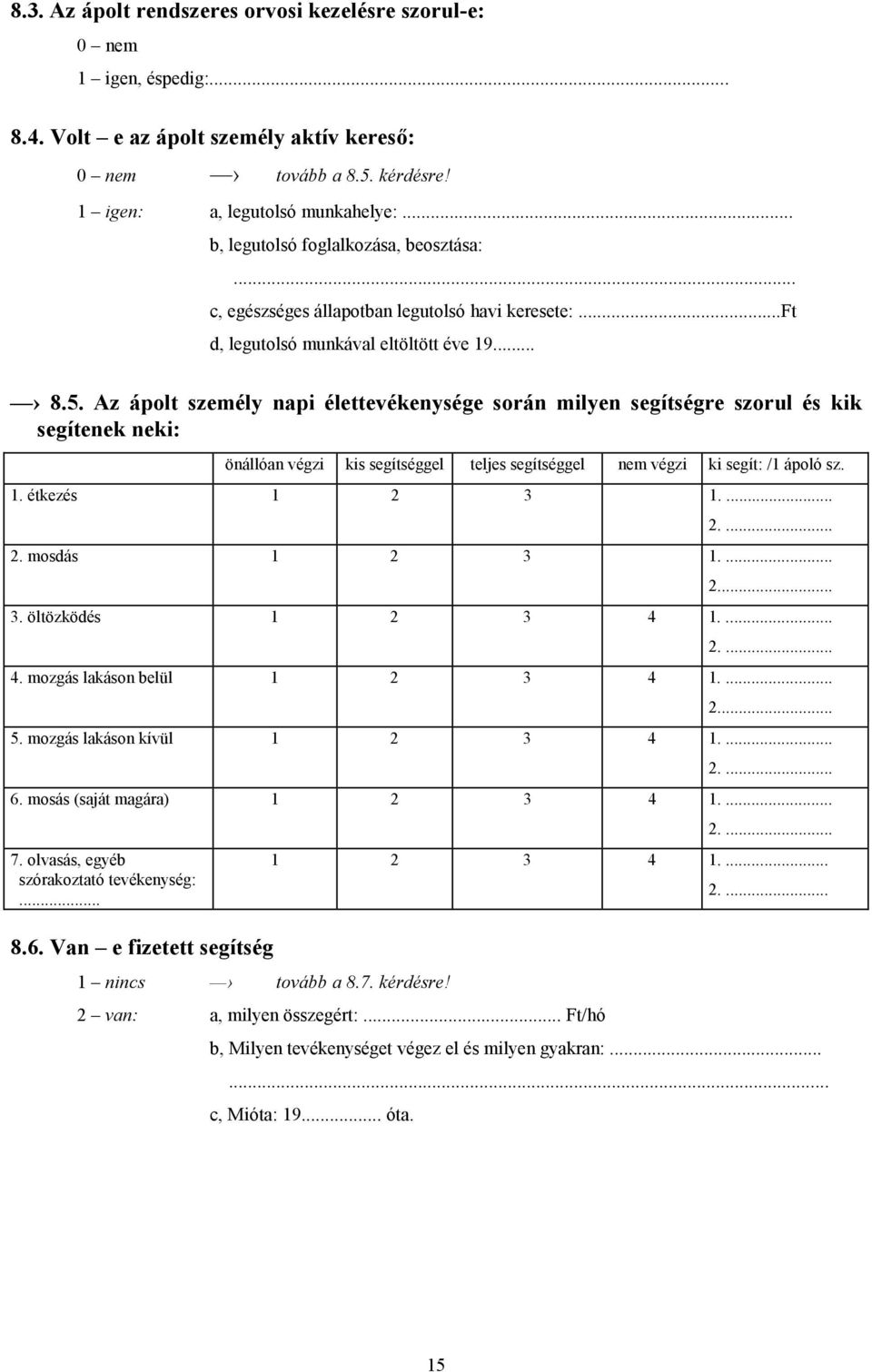 Az ápolt személy napi élettevékenysége során milyen segítségre szorul és kik segítenek neki: önállóan végzi kis segítséggel teljes segítséggel nem végzi ki segít: /1 ápoló sz. 1. étkezés 1 2 