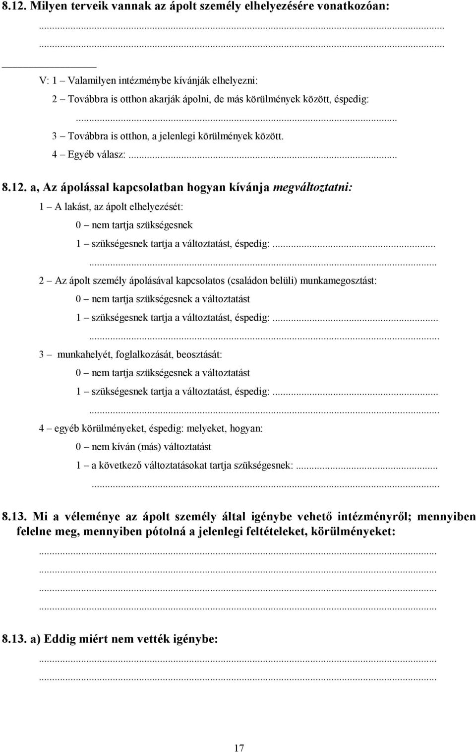 .. 8.12. a, Az ápolással kapcsolatban hogyan kívánja megváltoztatni: 1 A lakást, az ápolt elhelyezését: 0 nem tartja szükségesnek 1 szükségesnek tartja a változtatást, éspedig:.