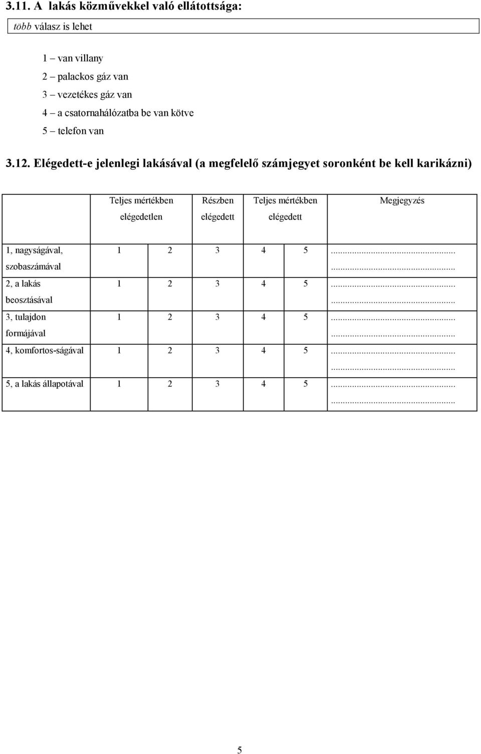 Elégedett-e jelenlegi lakásával (a megfelelő számjegyet soronként be kell karikázni) Teljes mértékben Részben Teljes mértékben