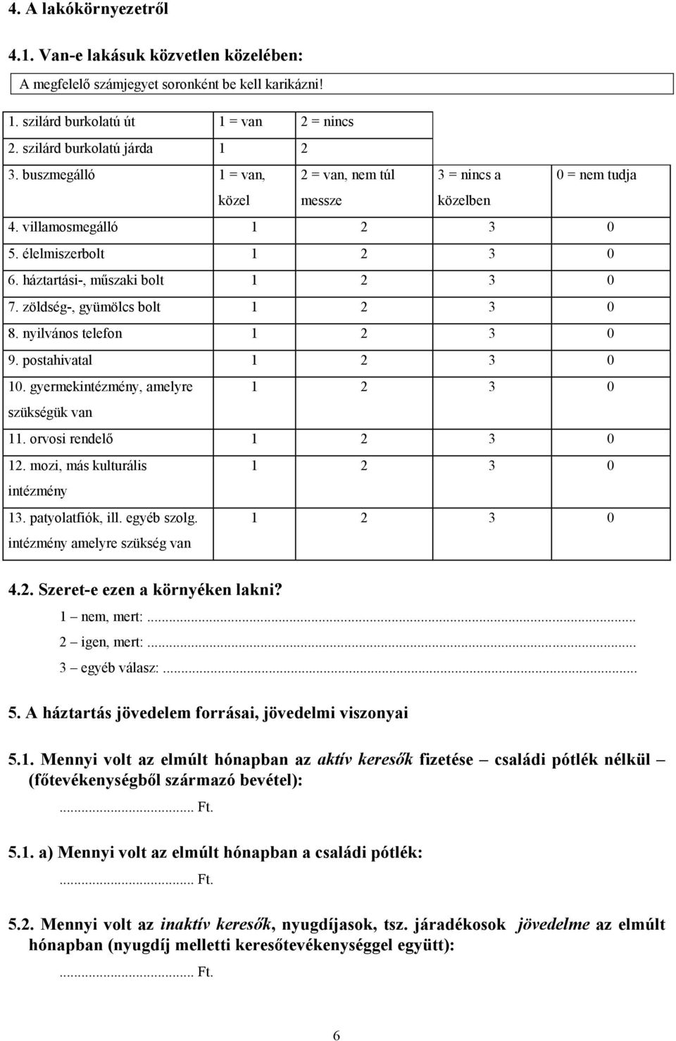 zöldség-, gyümölcs bolt 1 2 3 0 8. nyilvános telefon 1 2 3 0 9. postahivatal 1 2 3 0 10. gyermekintézmény, amelyre 1 2 3 0 szükségük van 11. orvosi rendelő 1 2 3 0 12.