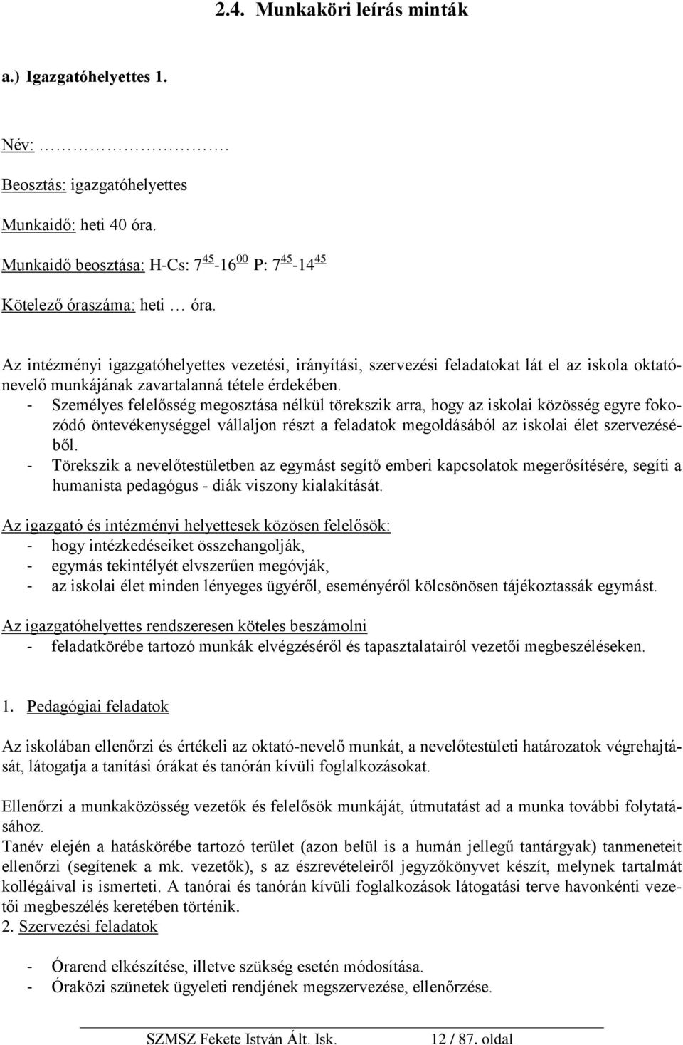 - Személyes felelősség megosztása nélkül törekszik arra, hogy az iskolai közösség egyre fokozódó öntevékenységgel vállaljon részt a feladatok megoldásából az iskolai élet szervezéséből.