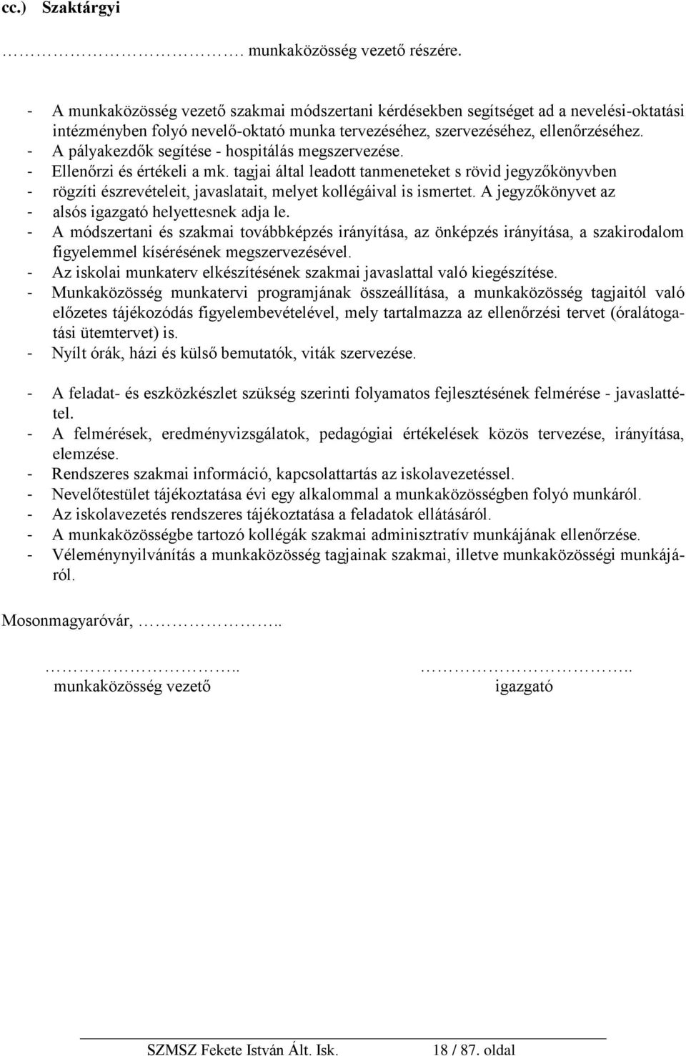 - A pályakezdők segítése - hospitálás megszervezése. - Ellenőrzi és értékeli a mk.