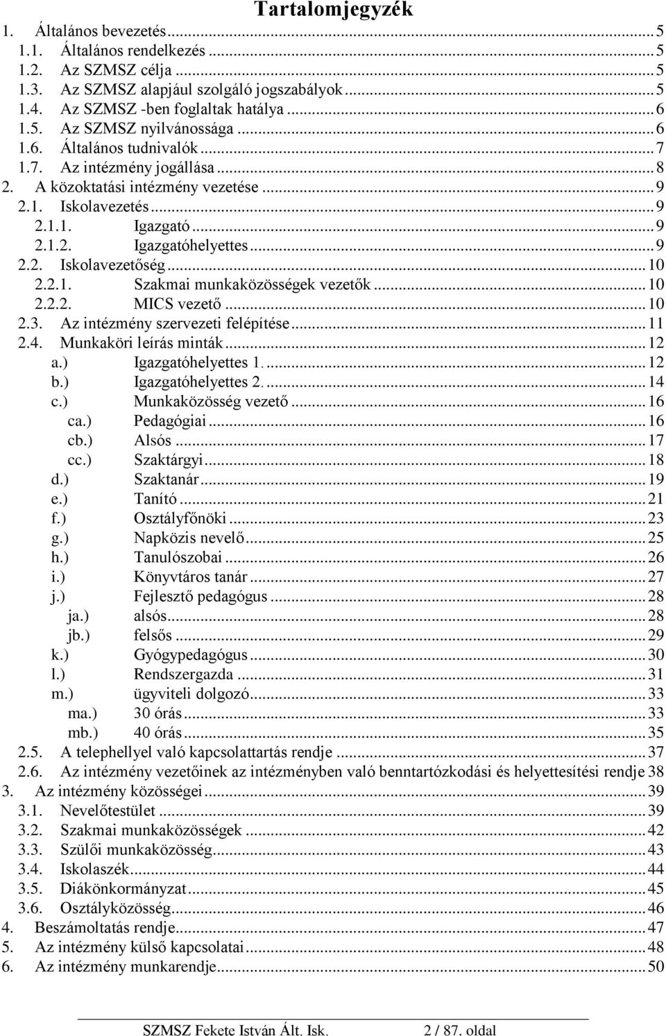 .. 10 2.2.1. Szakmai munkaközösségek vezetők... 10 2.2.2. MICS vezető... 10 2.3. Az intézmény szervezeti felépítése... 11 2.4. Munkaköri leírás minták... 12 a.) Igazgatóhelyettes 1.... 12 b.