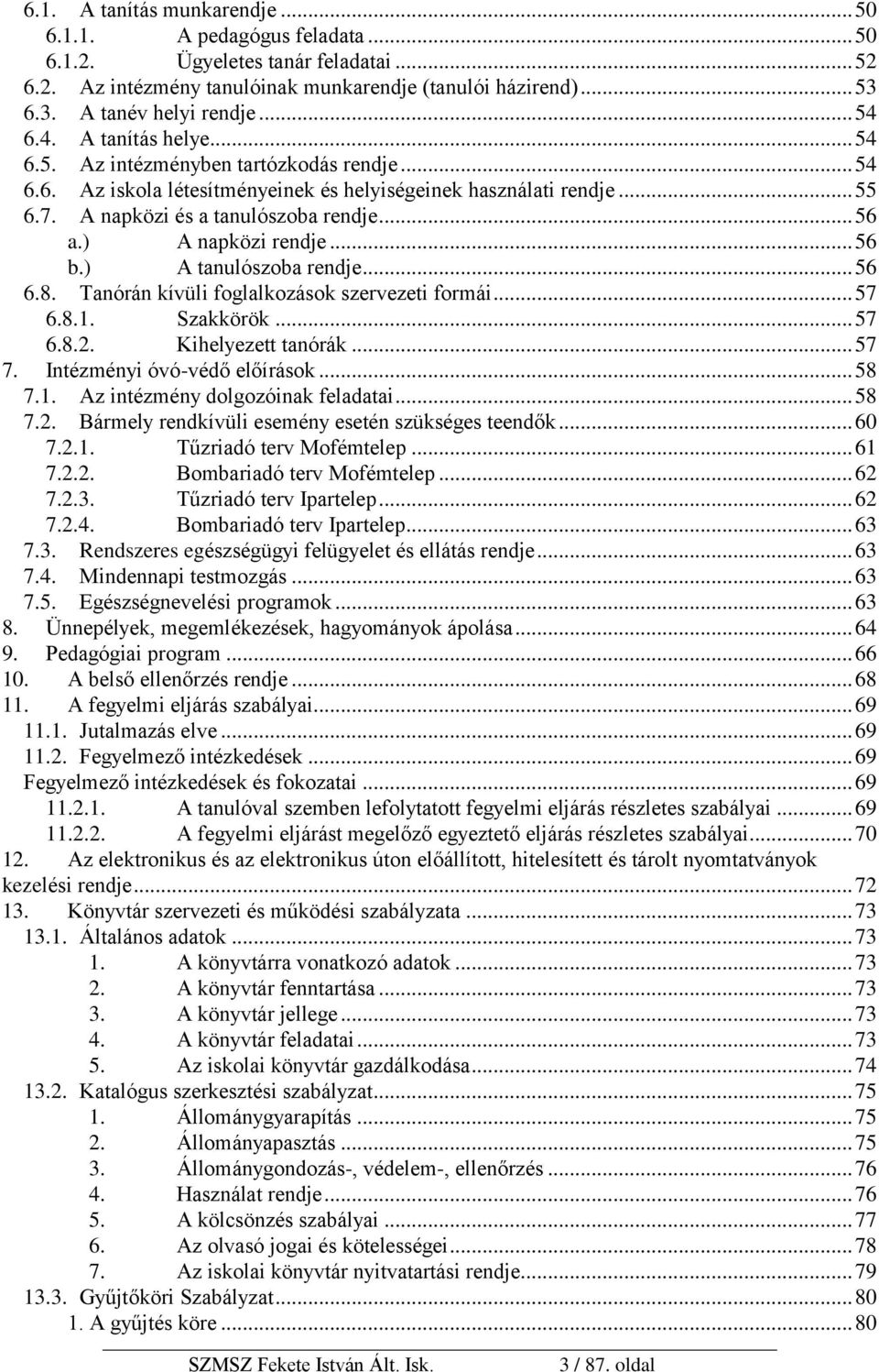 ) A napközi rendje... 56 b.) A tanulószoba rendje... 56 6.8. Tanórán kívüli foglalkozások szervezeti formái... 57 6.8.1. Szakkörök... 57 6.8.2. Kihelyezett tanórák... 57 7.