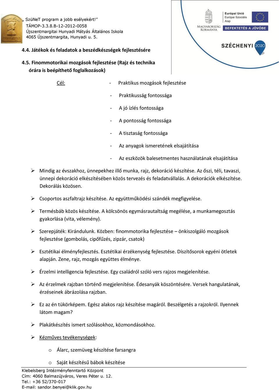 fontossága - A tisztaság fontossága - Az anyagok ismeretének elsajátítása - Az eszközök balesetmentes használatának elsajátítása Mindig az évszakhoz, ünnepekhez illő munka, rajz, dekoráció készítése.