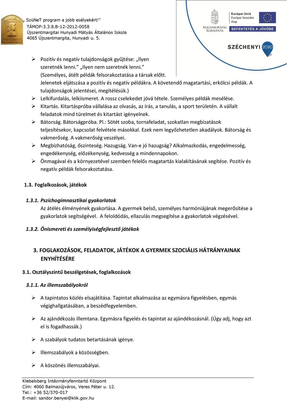 Személyes példák mesélése. Kitartás. Kitartáspróba vállalása az olvasás, az írás, a tanulás, a sport területén. A vállalt feladatok mind türelmet és kitartást igényelnek. Bátorság. Bátorságpróba. Pl.