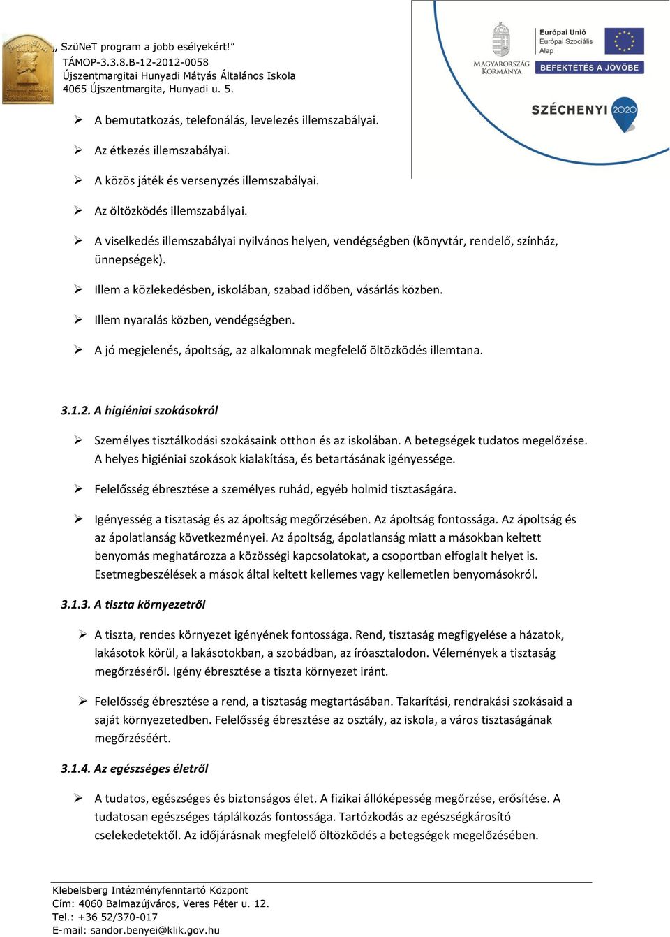 Illem nyaralás közben, vendégségben. A jó megjelenés, ápoltság, az alkalomnak megfelelő öltözködés illemtana. 3.1.2. A higiéniai szokásokról Személyes tisztálkodási szokásaink otthon és az iskolában.