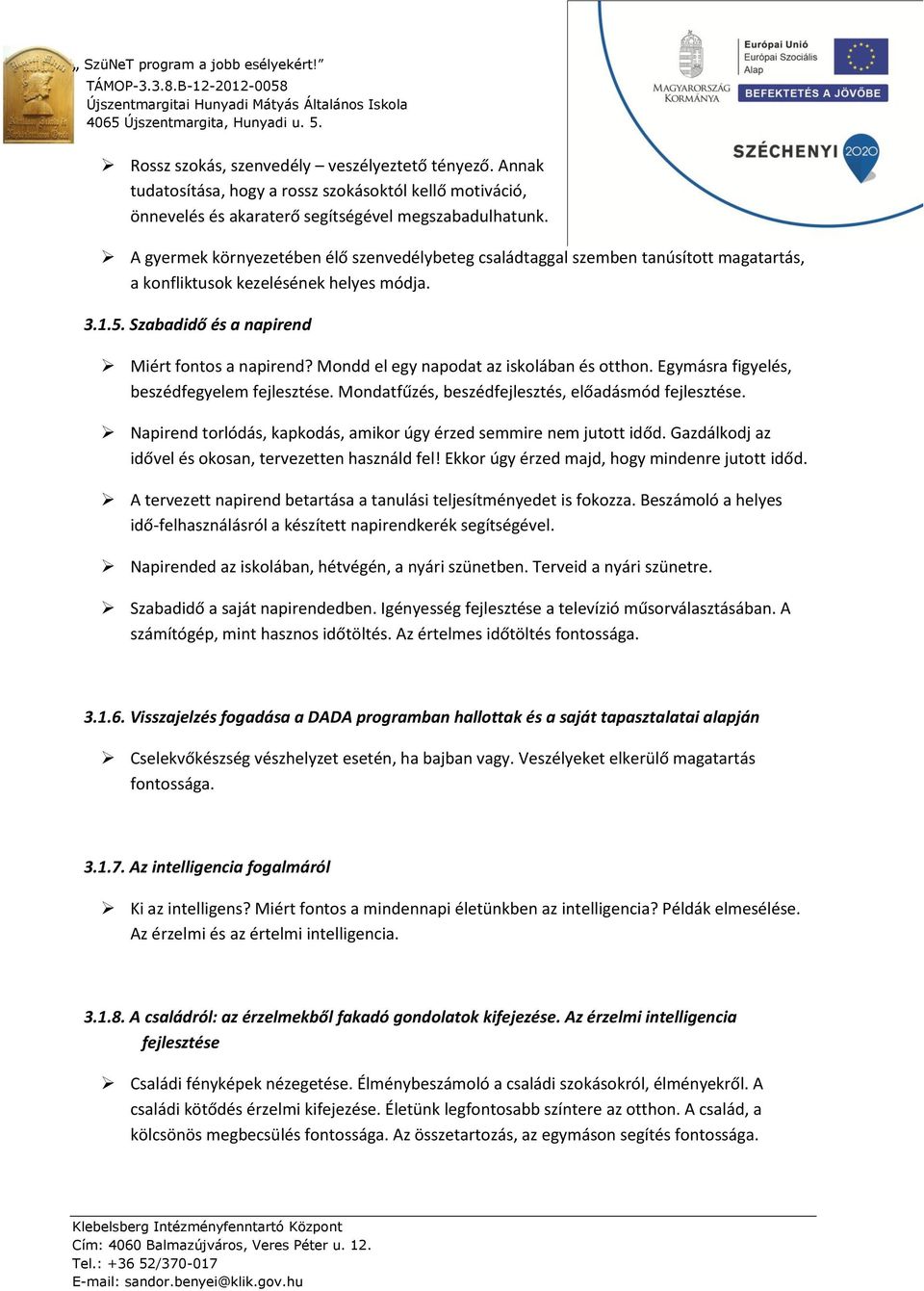 Mondd el egy napodat az iskolában és otthon. Egymásra figyelés, beszédfegyelem fejlesztése. Mondatfűzés, beszédfejlesztés, előadásmód fejlesztése.