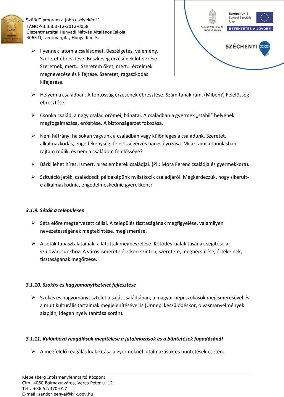 A családban a gyermek stabil helyének megfogalmazása, erősítése. A biztonságérzet fokozása. Nem hátrány, ha sokan vagyunk a családban vagy különleges a családunk.