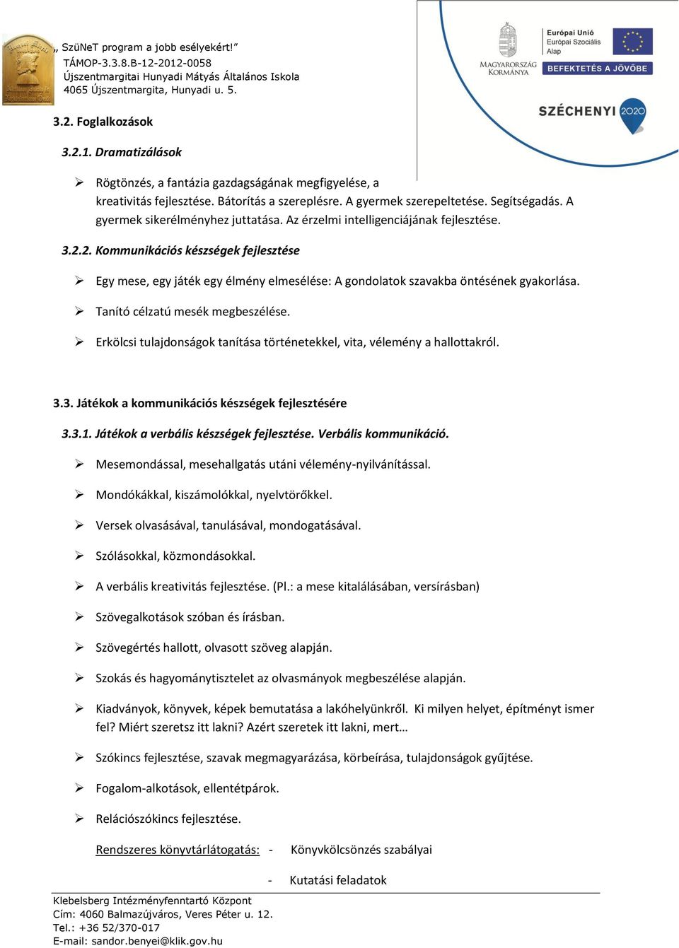 2. Kommunikációs készségek fejlesztése Egy mese, egy játék egy élmény elmesélése: A gondolatok szavakba öntésének gyakorlása. Tanító célzatú mesék megbeszélése.