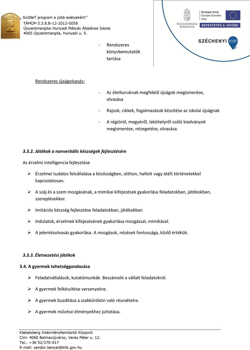 Játékok a nonverbális készségek fejlesztésére Az érzelmi intelligencia fejlesztése Érzelmei tudatos felvállalása a közösségben, otthon, hallott vagy átélt történetekkel kapcsolatosan.