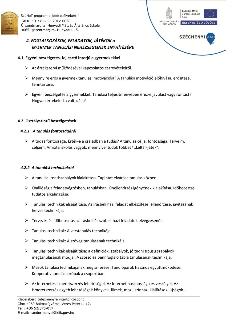 Hogyan értékeled a változást? 4.2. Osztályszintű beszélgetések 4.2.1. A tanulás fontosságáról A tudás fontossága. Érték-e a családban a tudás? A tanulás célja, fontossága. Terveim, céljaim.