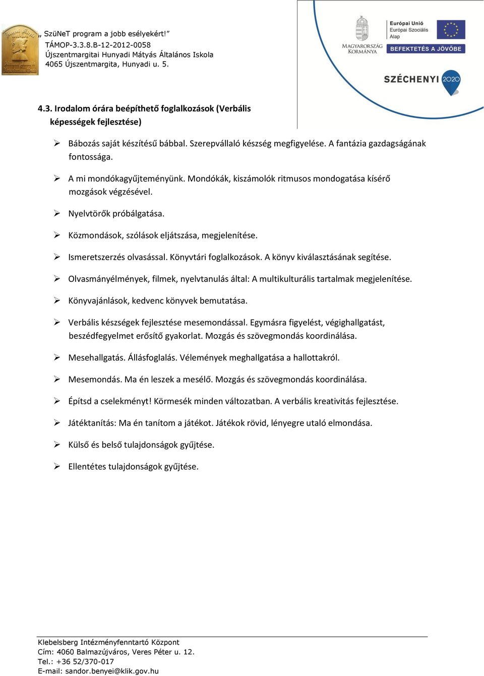 Könyvtári foglalkozások. A könyv kiválasztásának segítése. Olvasmányélmények, filmek, nyelvtanulás által: A multikulturális tartalmak megjelenítése. Könyvajánlások, kedvenc könyvek bemutatása.