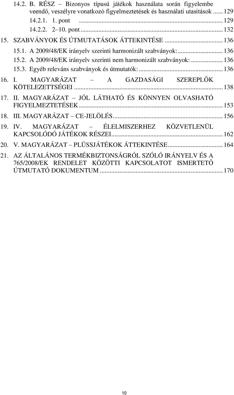 .. 136 16. I. MAGYARÁZAT A GAZDASÁGI SZEREPLŐK KÖTELEZETTSÉGEI... 138 17. II. MAGYARÁZAT JÓL LÁTHATÓ ÉS KÖNNYEN OLVASHATÓ FIGYELMEZTETÉSEK... 153 18. III. MAGYARÁZAT CE-JELÖLÉS... 156 19. IV.