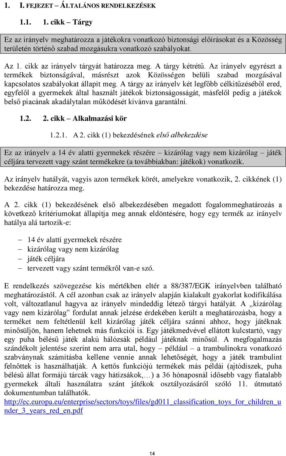 A tárgy az irányelv két legfőbb célkitűzéséből ered, egyfelől a gyermekek által használt játékok biztonságosságát, másfelől pedig a játékok belső piacának akadálytalan működését kívánva garantálni. 1.